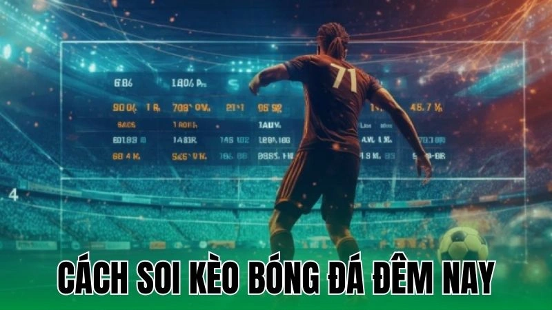 Cách Soi Kèo Bóng Đá Đêm Nay Chính Xác Nhất Cho Người Chơi 6 cach soi keo bong da dem nay