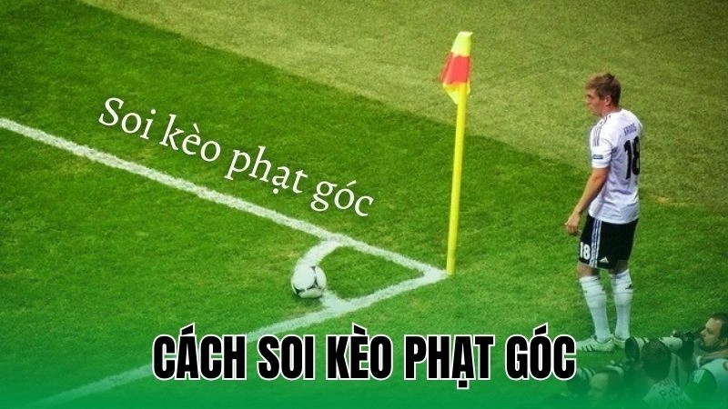 Soi Kèo Phạt Góc - Chuẩn Xác Hiệu Quả, Đánh Bại Nhà Cái 10 cach soi keo phat goc