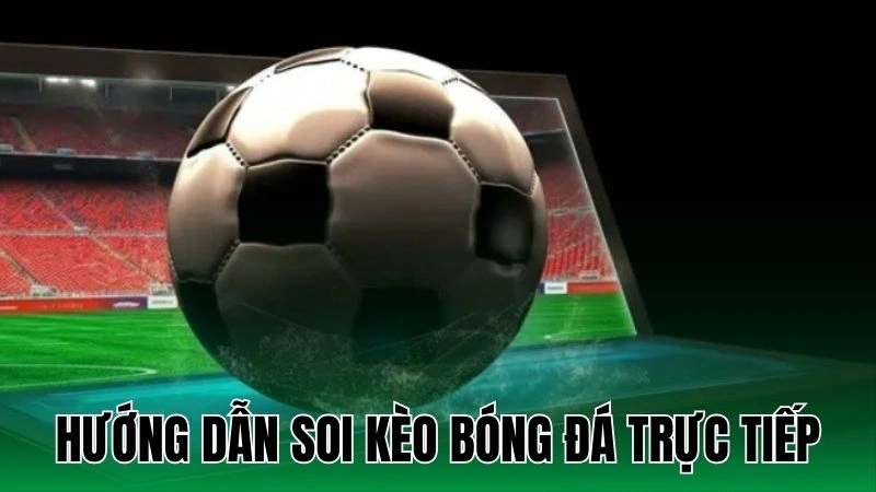Hướng Dẫn Soi Kèo Bóng Đá Trực Tiếp Cho Tân Binh 6 huong dan soi keo bong da truc tiep