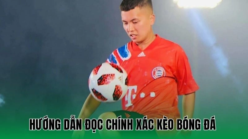 Hướng dẫn đọc chính xác kèo bóng đá 